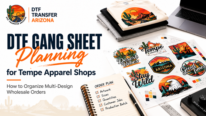 DTF Gang Sheet Planning for Tempe Apparel Shops: How to Organize Multi-Design Wholesale Orders